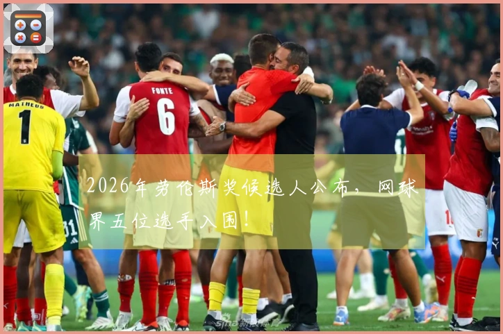 2026年劳伦斯奖候选人公布，网球界五位选手入围！
