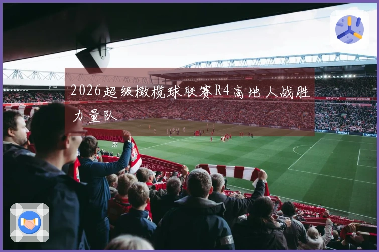 2026超级橄榄球联赛R4高地人战胜力量队