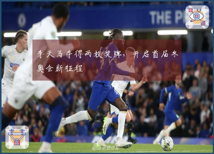 李天马夺得两枚奖牌，开启首届冬奥会新征程