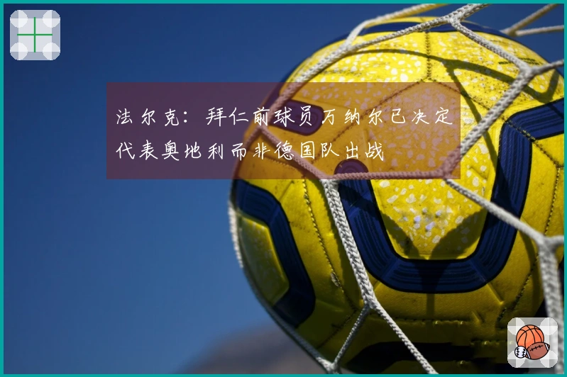 法尔克：拜仁前球员万纳尔已决定代表奥地利而非德国队出战